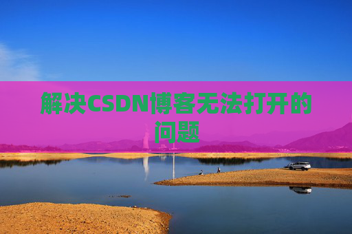 解决CSDN博客无法打开的问题